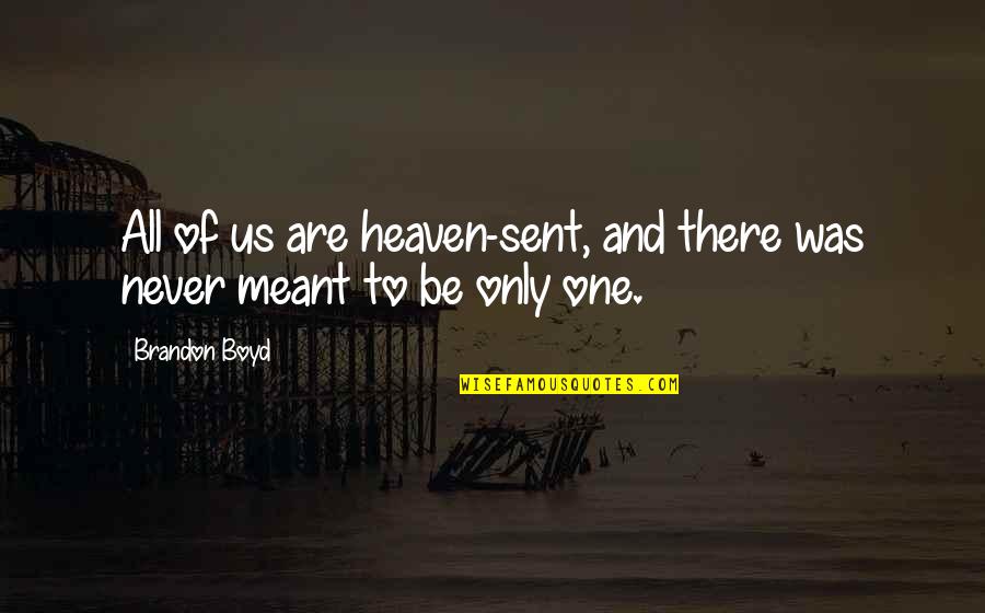 You Are My Heaven Sent Quotes By Brandon Boyd: All of us are heaven-sent, and there was