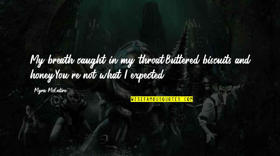 You Are My Honey Quotes By Myra McEntire: My breath caught in my throat.Buttered biscuits and