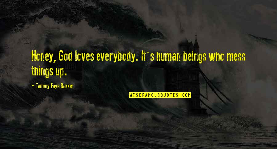 You Are My Honey Quotes By Tammy Faye Bakker: Honey, God loves everybody. It's human beings who