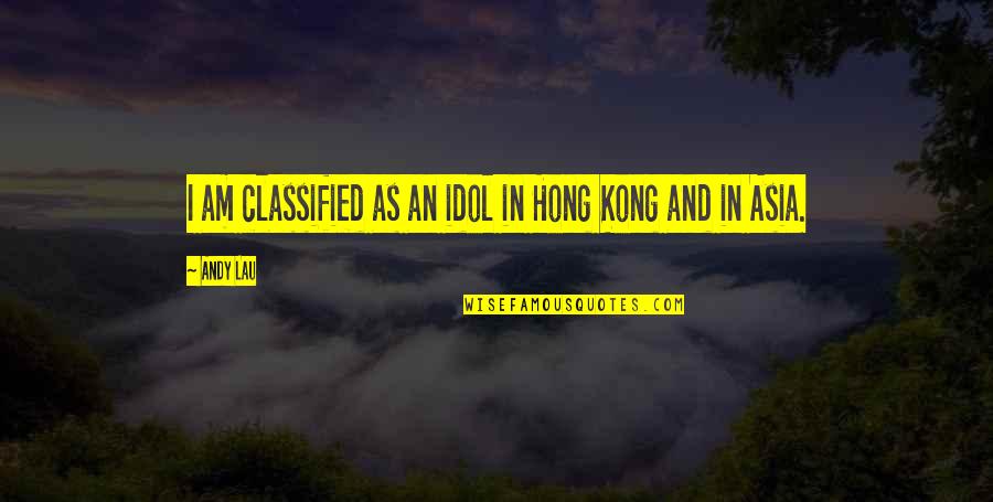 You Are My Idol Quotes By Andy Lau: I am classified as an idol in Hong