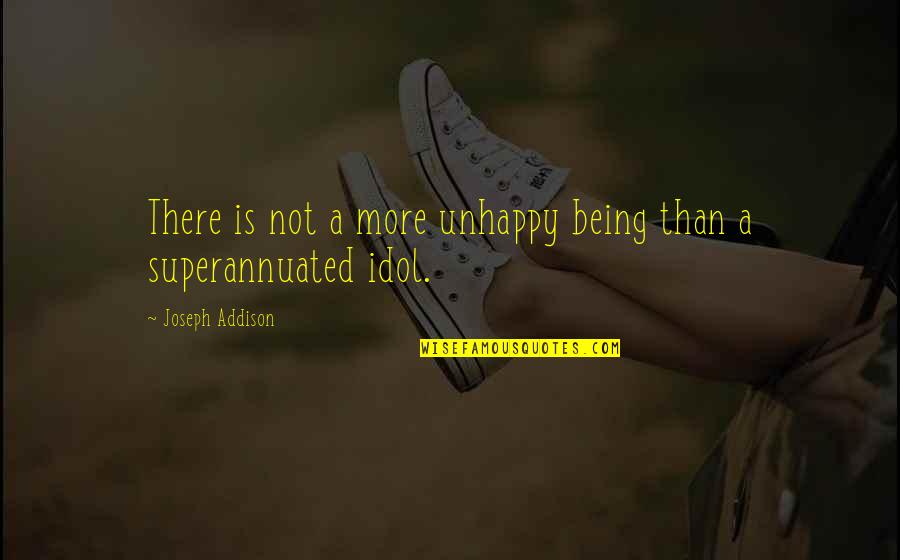 You Are My Idol Quotes By Joseph Addison: There is not a more unhappy being than