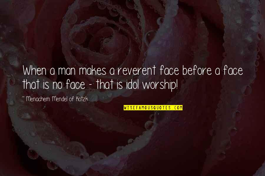 You Are My Idol Quotes By Menachem Mendel Of Kotzk: When a man makes a reverent face before