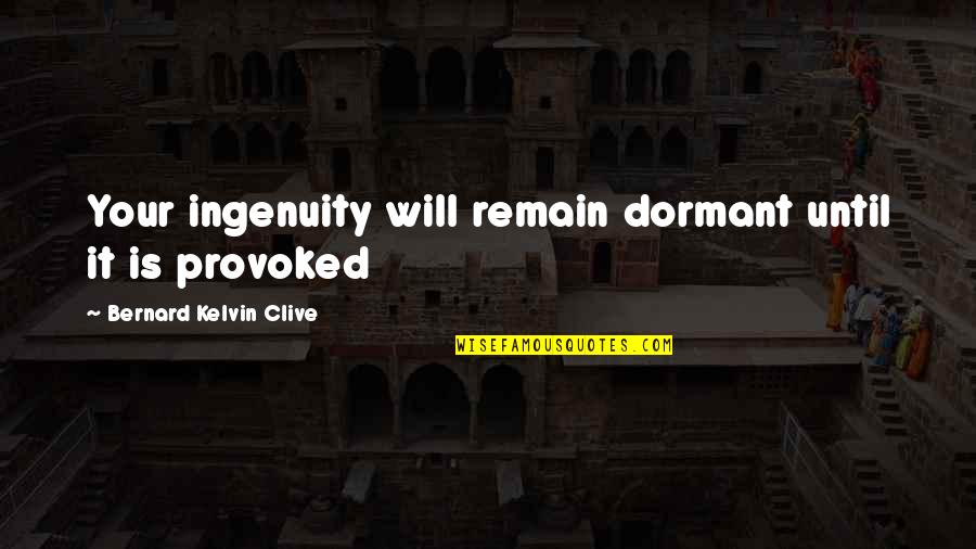 You Are My Inspiration Quotes By Bernard Kelvin Clive: Your ingenuity will remain dormant until it is