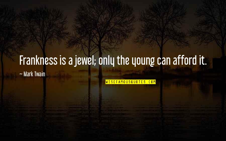 You Are My Jewel Quotes By Mark Twain: Frankness is a jewel; only the young can You Are My Jewel Quotes By Mark Twain: Frankness is a jewel; only the young can