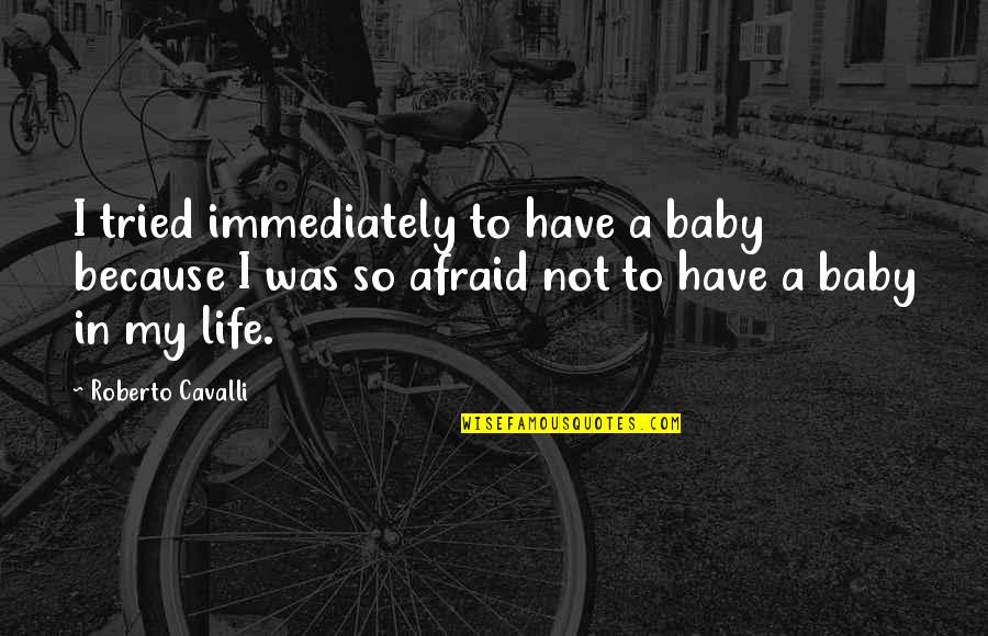 You Are My Life Baby Quotes By Roberto Cavalli: I tried immediately to have a baby because