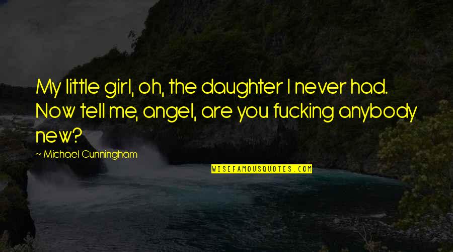 You Are My Little Angel Quotes By Michael Cunningham: My little girl, oh, the daughter I never