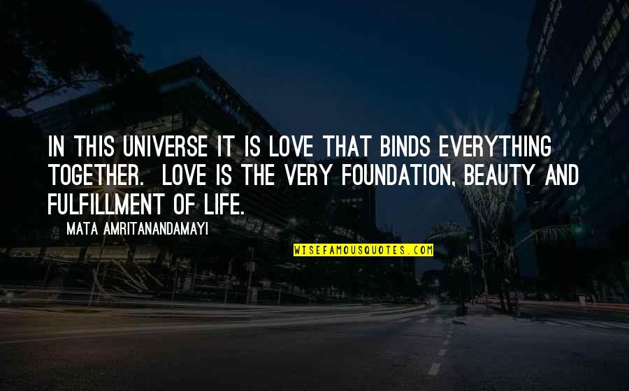You Are My Love My Life My Everything Quotes By Mata Amritanandamayi: In this universe it is Love that binds You Are My Love My Life My Everything Quotes By Mata Amritanandamayi: In this universe it is Love that binds