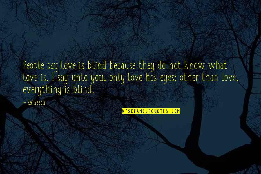 You Are My Love My Life My Everything Quotes By Rajneesh: People say love is blind because they do You Are My Love My Life My Everything Quotes By Rajneesh: People say love is blind because they do