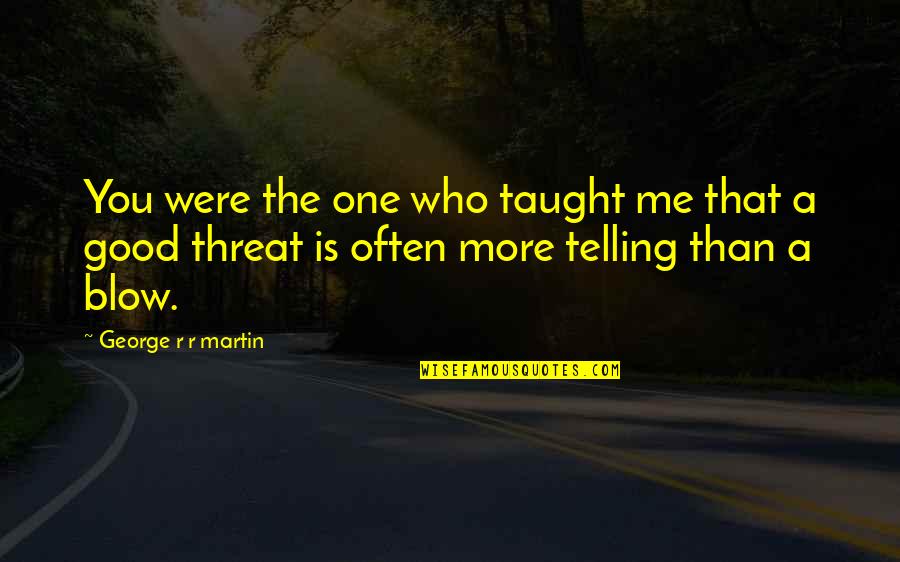 You Are My Lovely Friend Quotes By George R R Martin: You were the one who taught me that You Are My Lovely Friend Quotes By George R R Martin: You were the one who taught me that