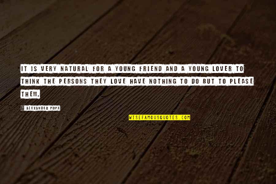 You Are My Lover And Best Friend Quotes By Alexander Pope: It is very natural for a young friend