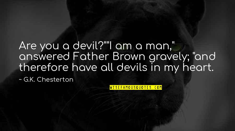 You Are My Man Quotes By G.K. Chesterton: Are you a devil?""I am a man," answered