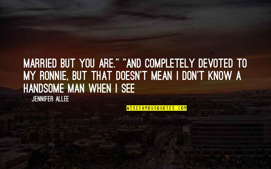 You Are My Man Quotes By Jennifer AlLee: married but you are." "And completely devoted to