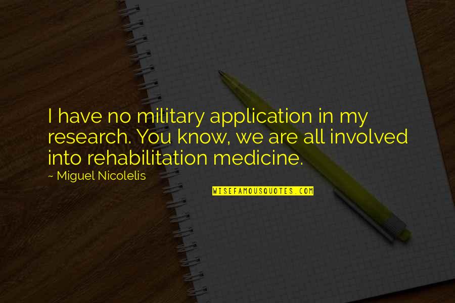 You Are My Medicine Quotes By Miguel Nicolelis: I have no military application in my research. You Are My Medicine Quotes By Miguel Nicolelis: I have no military application in my research.