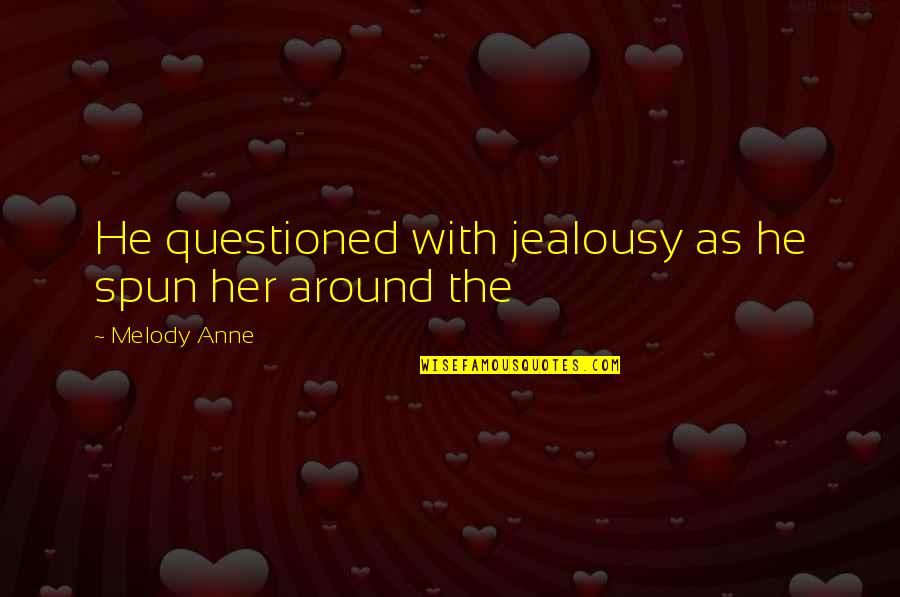 You Are My Melody Quotes By Melody Anne: He questioned with jealousy as he spun her