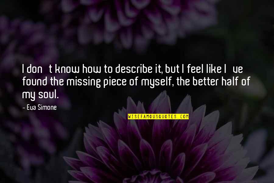 You Are My Missing Piece Quotes By Eva Simone: I don't know how to describe it, but