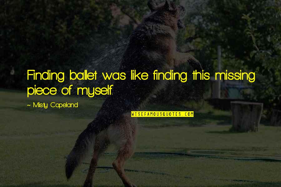 You Are My Missing Piece Quotes By Misty Copeland: Finding ballet was like finding this missing piece