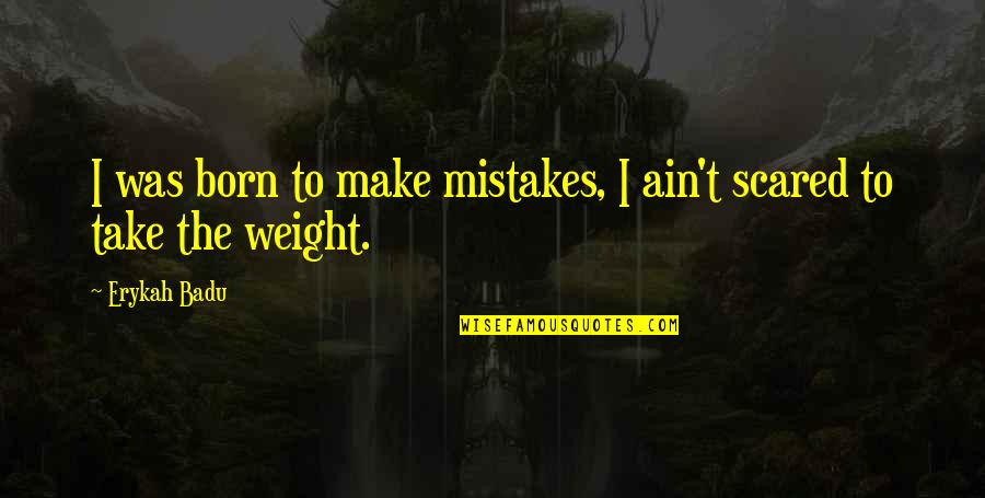 You Are My Mistake Quotes By Erykah Badu: I was born to make mistakes, I ain't