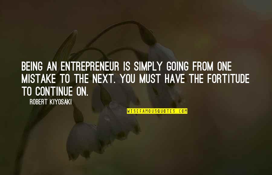 You Are My Mistake Quotes By Robert Kiyosaki: Being an entrepreneur is simply going from one You Are My Mistake Quotes By Robert Kiyosaki: Being an entrepreneur is simply going from one