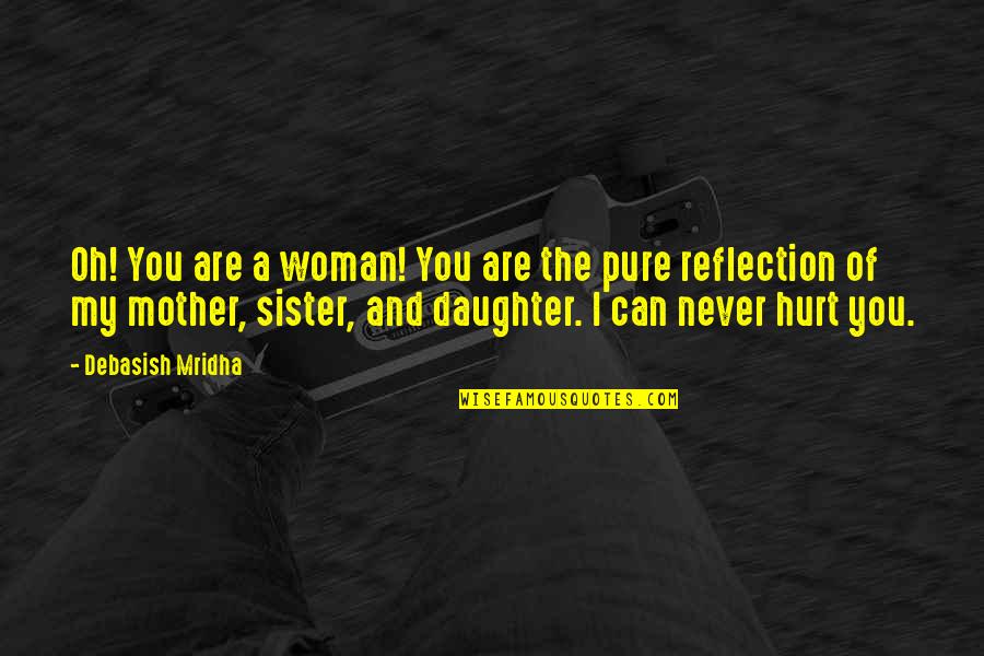 You Are My Mother Quotes By Debasish Mridha: Oh! You are a woman! You are the You Are My Mother Quotes By Debasish Mridha: Oh! You are a woman! You are the
