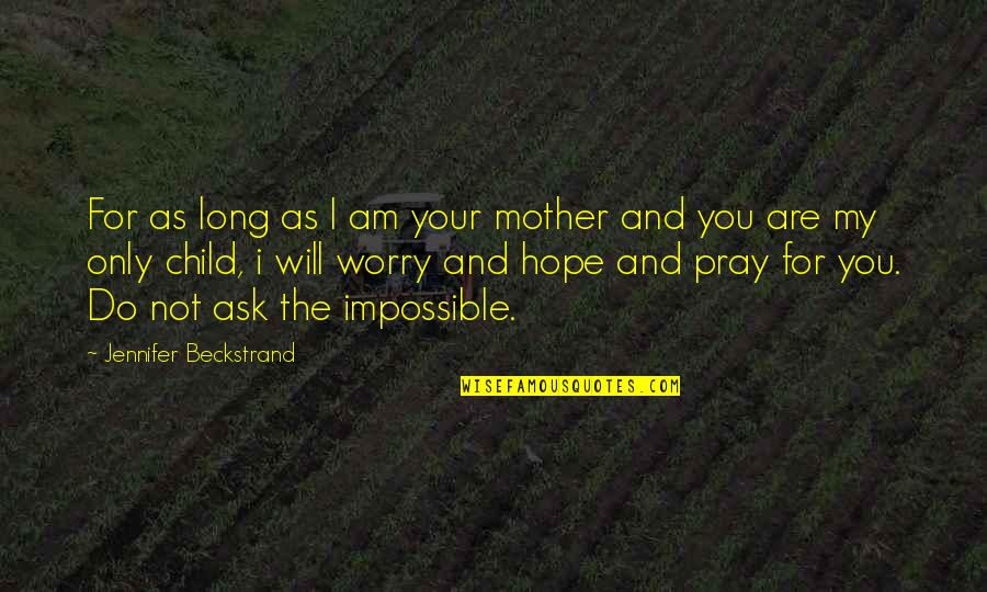 You Are My Mother Quotes By Jennifer Beckstrand: For as long as I am your mother