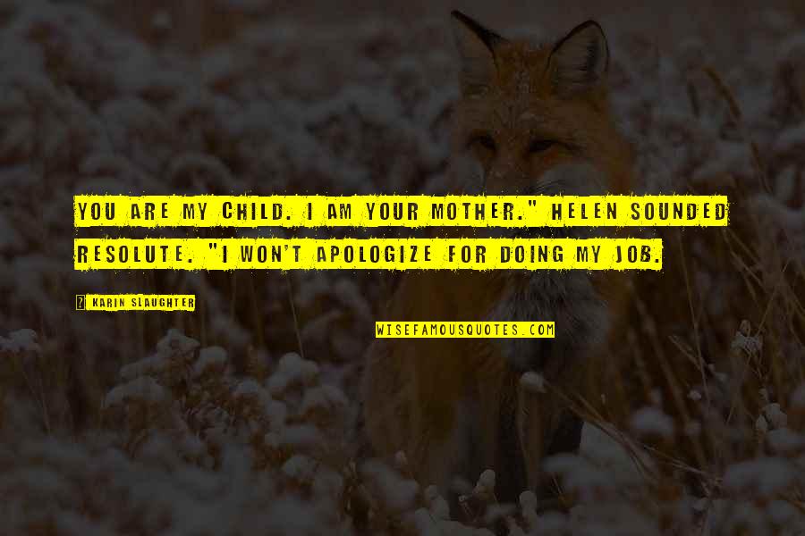 You Are My Mother Quotes By Karin Slaughter: You are my child. I am your mother." You Are My Mother Quotes By Karin Slaughter: You are my child. I am your mother."