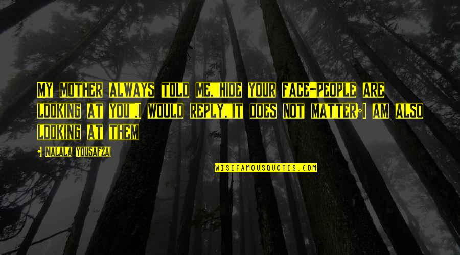 You Are My Mother Quotes By Malala Yousafzai: My mother always told me,"hide your face-people are