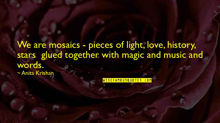 You Are My Music Quotes By Anita Krishan: We are mosaics - pieces of light, love,