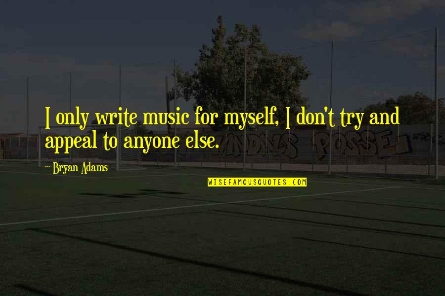 You Are My Music Quotes By Bryan Adams: I only write music for myself, I don't