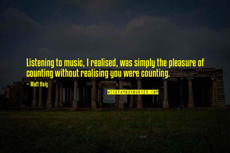 You Are My Music Quotes By Matt Haig: Listening to music, I realised, was simply the