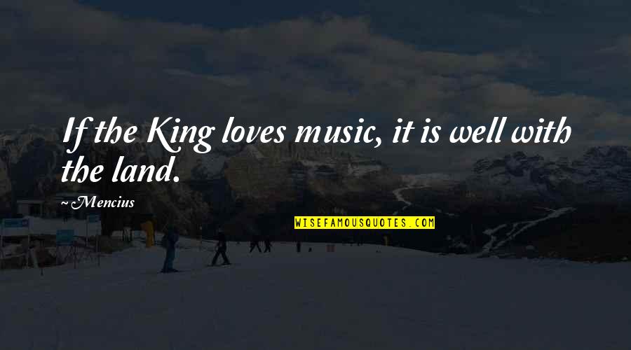 You Are My Music Quotes By Mencius: If the King loves music, it is well