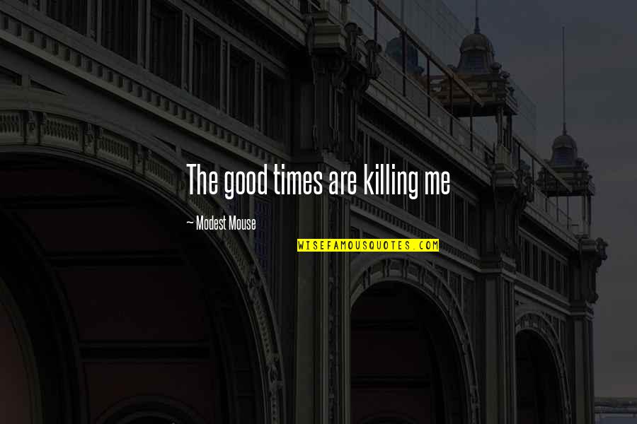 You Are My Music Quotes By Modest Mouse: The good times are killing me