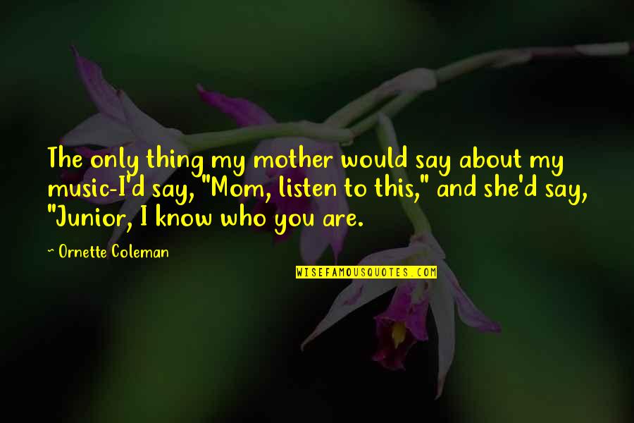You Are My Music Quotes By Ornette Coleman: The only thing my mother would say about