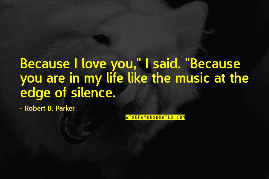 You Are My Music Quotes By Robert B. Parker: Because I love you," I said. "Because you