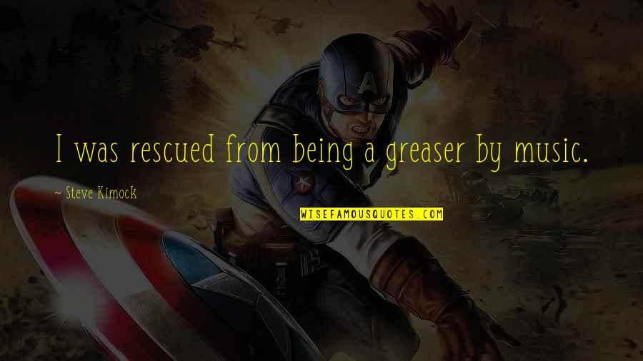 You Are My Music Quotes By Steve Kimock: I was rescued from being a greaser by