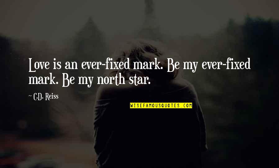 You Are My North Star Quotes By C.D. Reiss: Love is an ever-fixed mark. Be my ever-fixed
