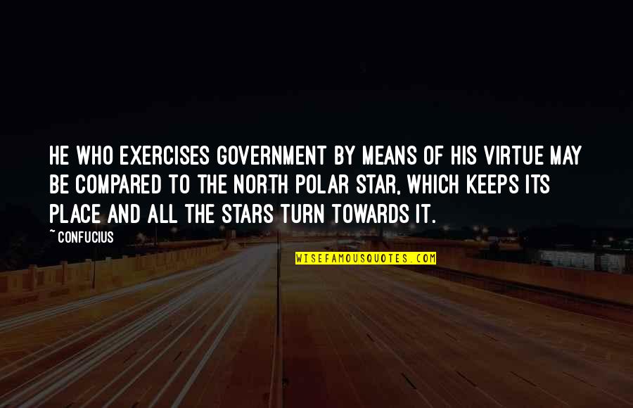 You Are My North Star Quotes By Confucius: He who exercises government by means of his You Are My North Star Quotes By Confucius: He who exercises government by means of his