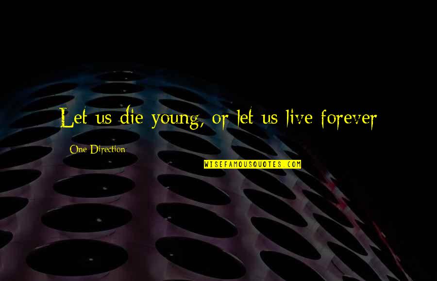 You Are My One And Only Forever Quotes By One Direction: Let us die young, or let us live