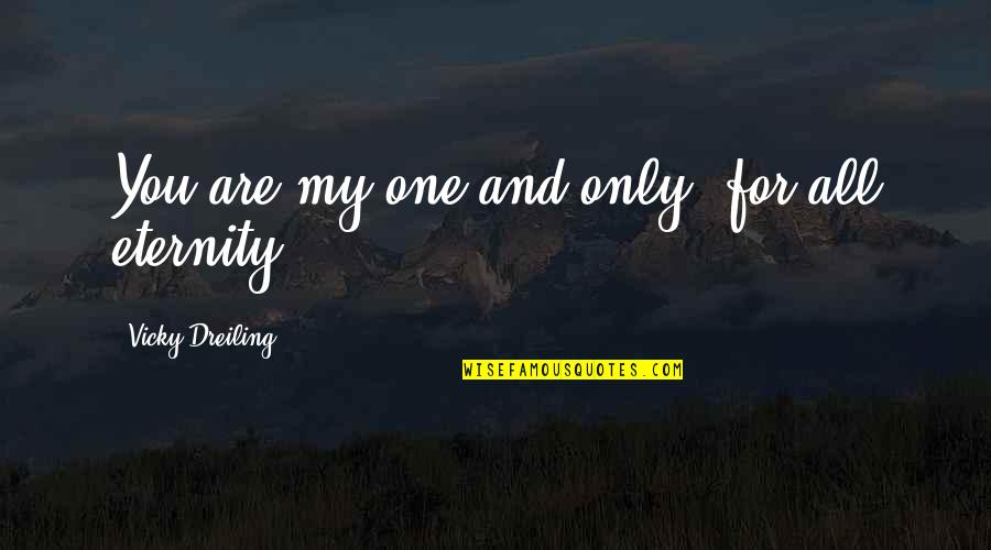 You Are My One And Only Quotes By Vicky Dreiling: You are my one and only, for all