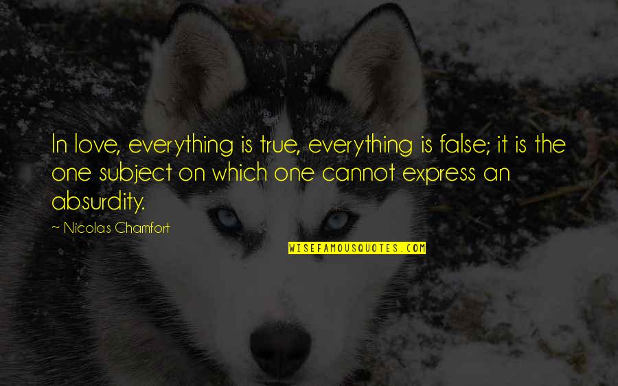 You Are My One True Love Quotes By Nicolas Chamfort: In love, everything is true, everything is false; You Are My One True Love Quotes By Nicolas Chamfort: In love, everything is true, everything is false;