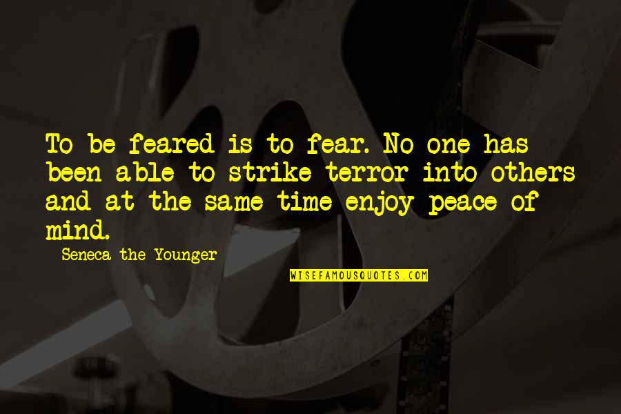 You Are My Peace Of Mind Quotes By Seneca The Younger: To be feared is to fear. No one