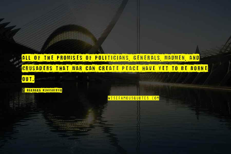 You Are My Peace Quotes By Barbara Kingsolver: All of the promises of politicians, generals, madmen,