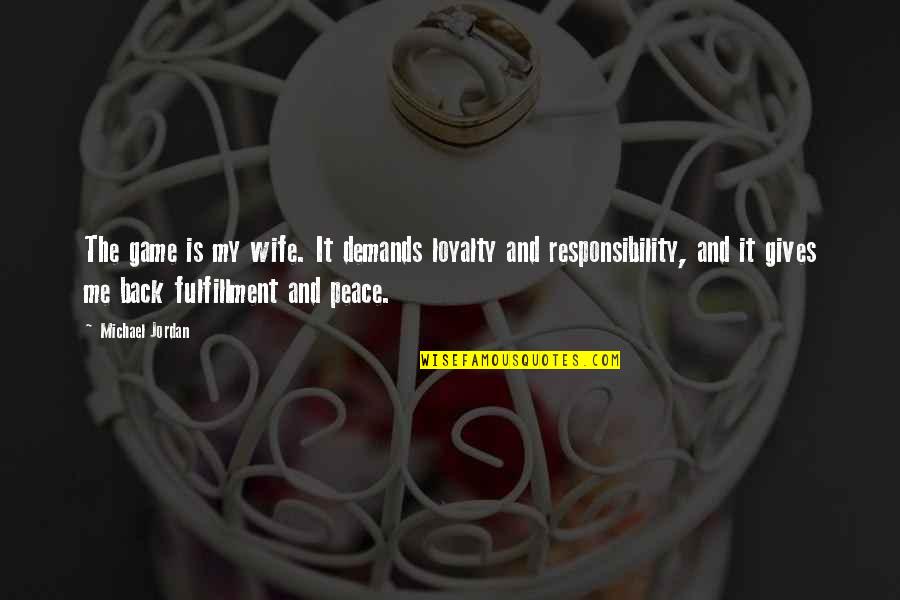 You Are My Peace Quotes By Michael Jordan: The game is my wife. It demands loyalty