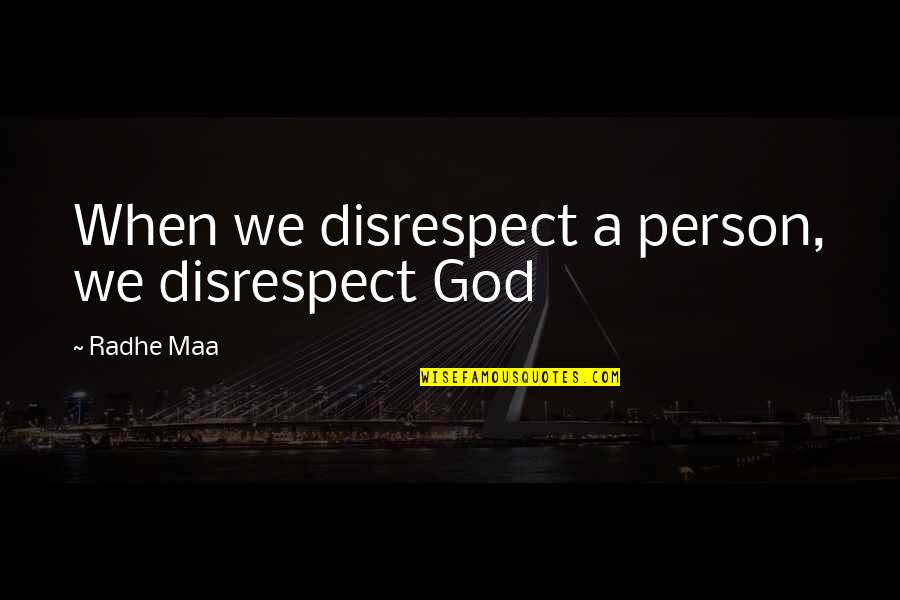 You Are My Peace Quotes By Radhe Maa: When we disrespect a person, we disrespect God