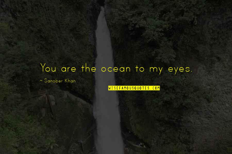 You Are My Peace Quotes By Sanober Khan: You are the ocean to my eyes.