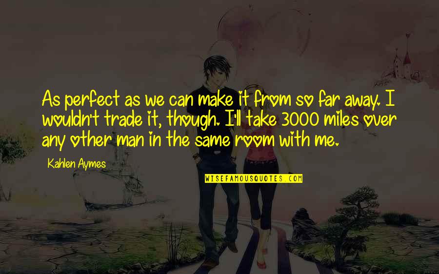 You Are My Perfect Man Quotes By Kahlen Aymes: As perfect as we can make it from You Are My Perfect Man Quotes By Kahlen Aymes: As perfect as we can make it from