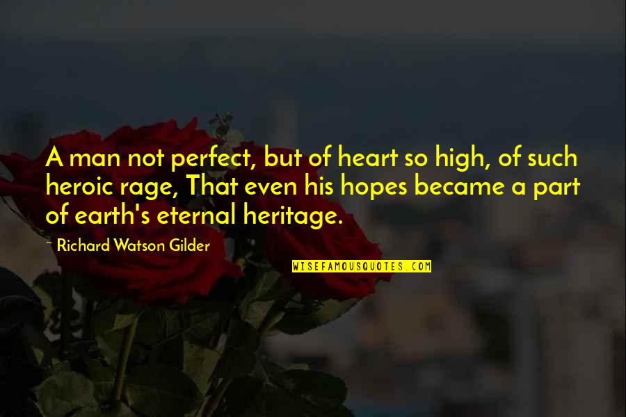 You Are My Perfect Man Quotes By Richard Watson Gilder: A man not perfect, but of heart so You Are My Perfect Man Quotes By Richard Watson Gilder: A man not perfect, but of heart so