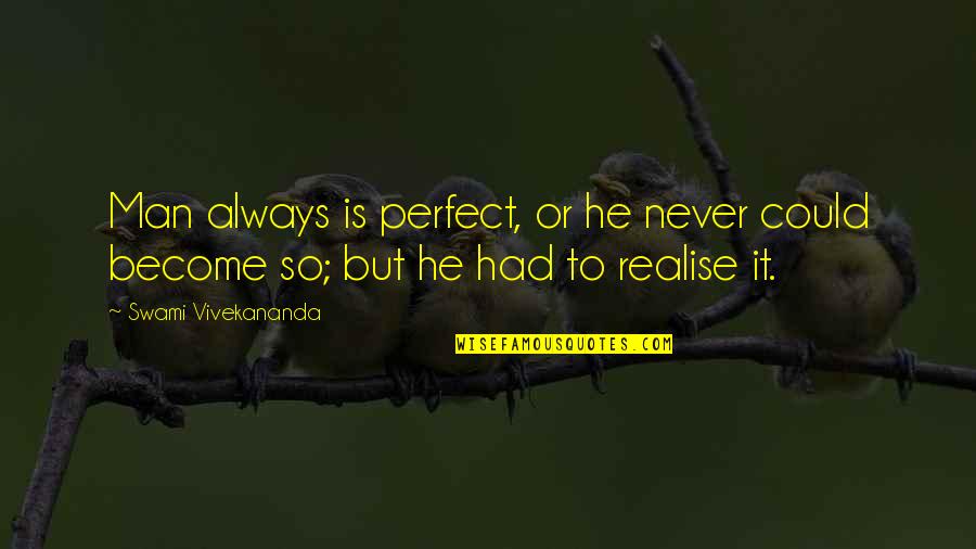 You Are My Perfect Man Quotes By Swami Vivekananda: Man always is perfect, or he never could You Are My Perfect Man Quotes By Swami Vivekananda: Man always is perfect, or he never could