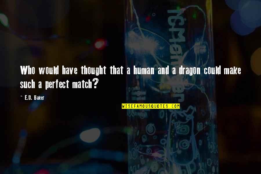 You Are My Perfect Match Quotes By E.D. Baker: Who would have thought that a human and