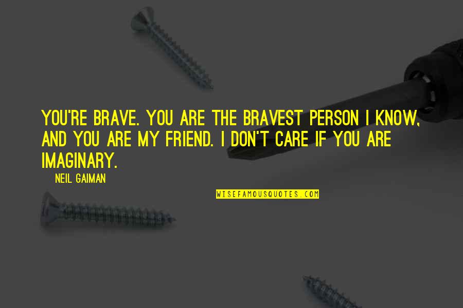 You Are My Person Quotes By Neil Gaiman: You're brave. You are the bravest person I