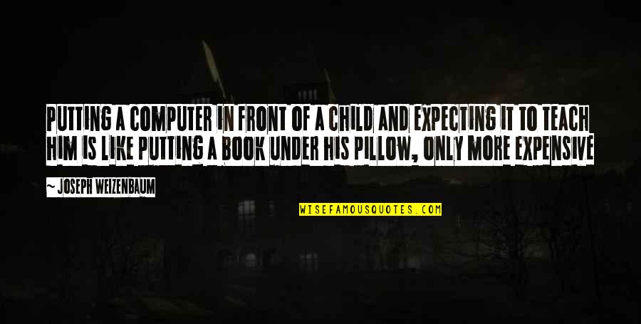 You Are My Pillow Quotes By Joseph Weizenbaum: Putting a computer in front of a child